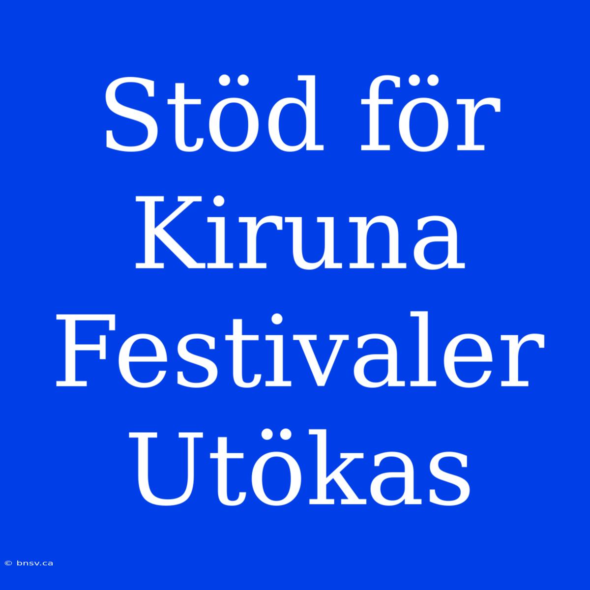 Stöd För Kiruna Festivaler Utökas