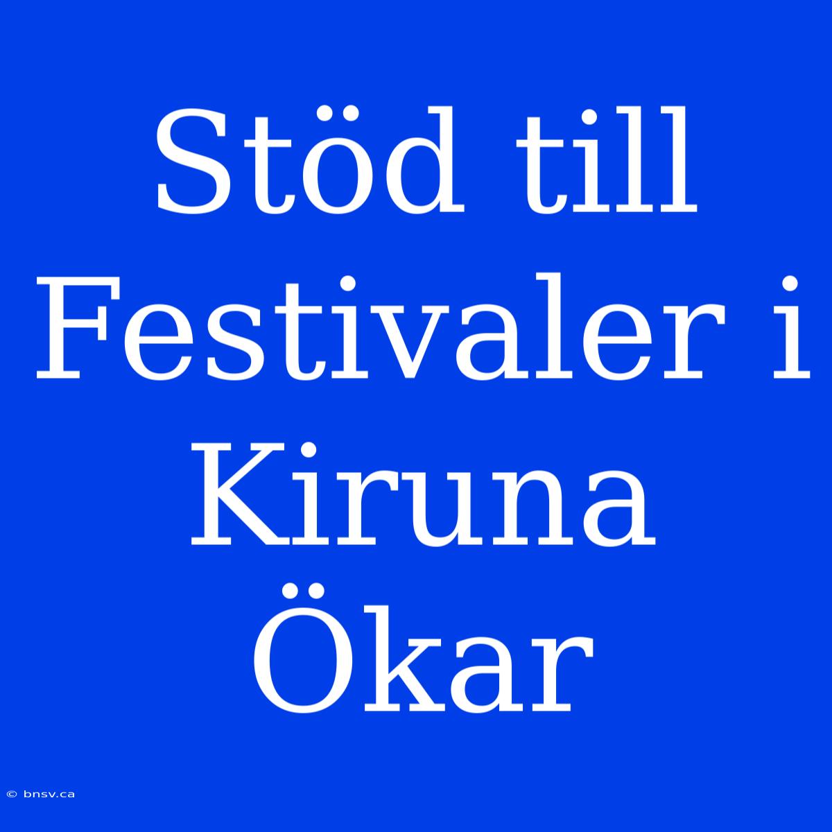 Stöd Till Festivaler I Kiruna Ökar