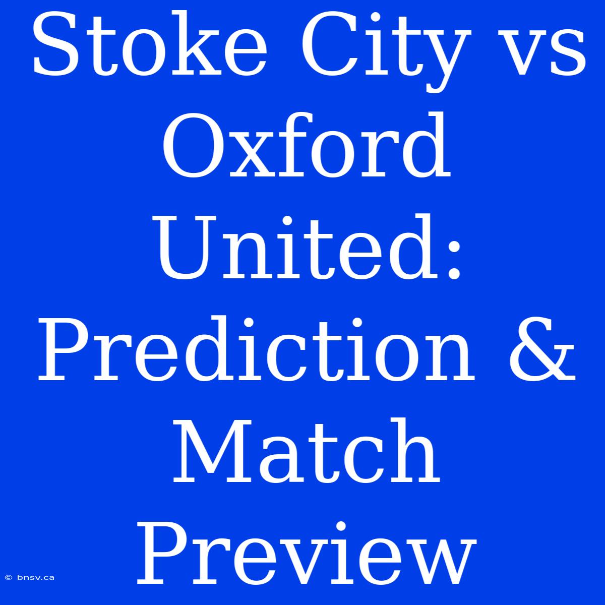 Stoke City Vs Oxford United: Prediction & Match Preview