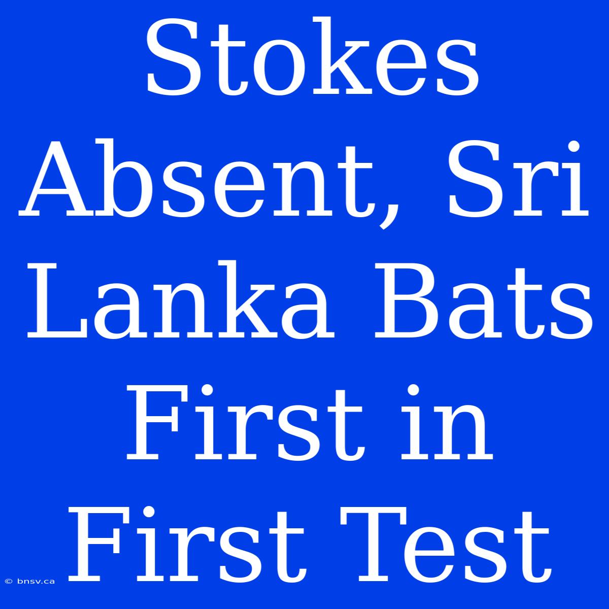 Stokes Absent, Sri Lanka Bats First In First Test