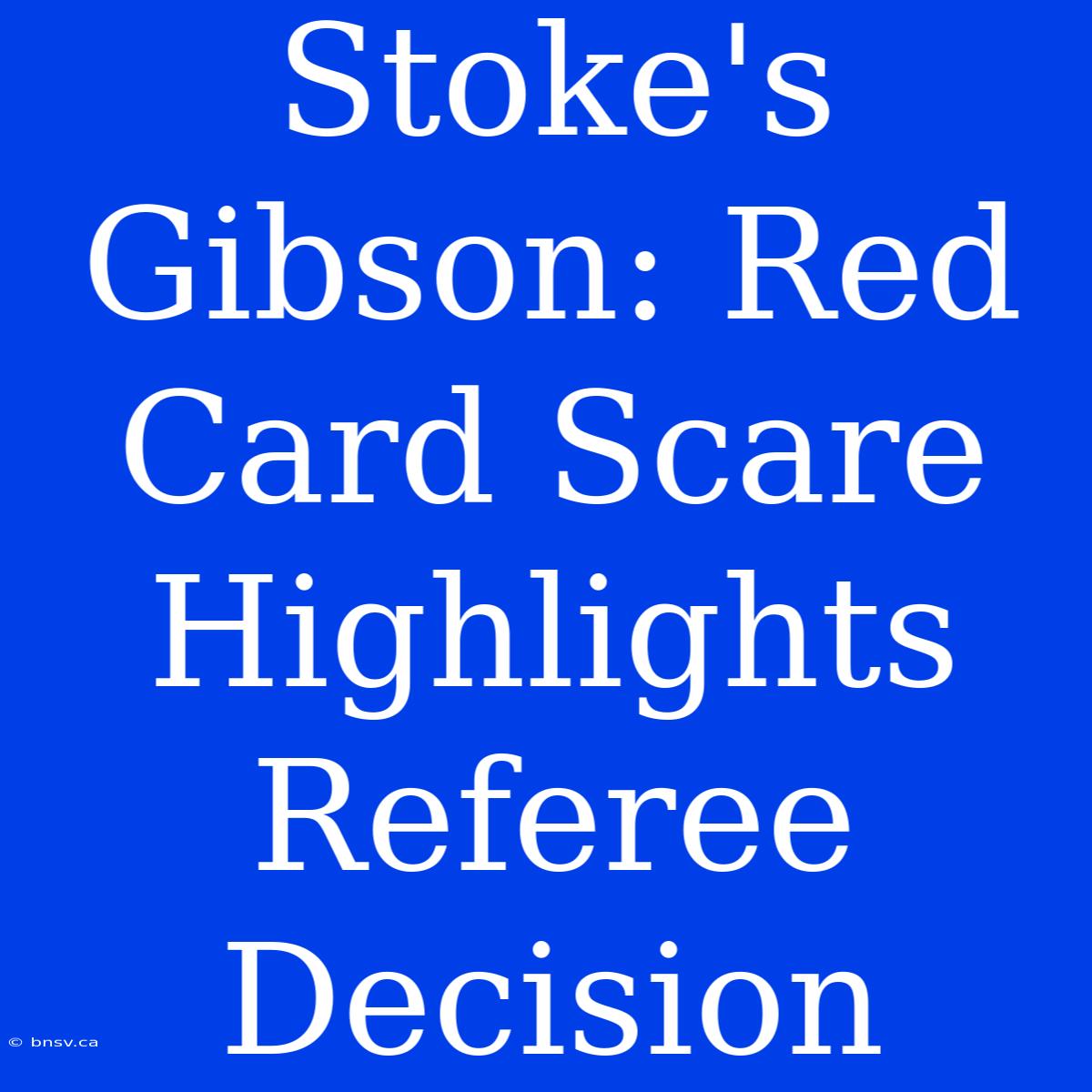 Stoke's Gibson: Red Card Scare Highlights Referee Decision