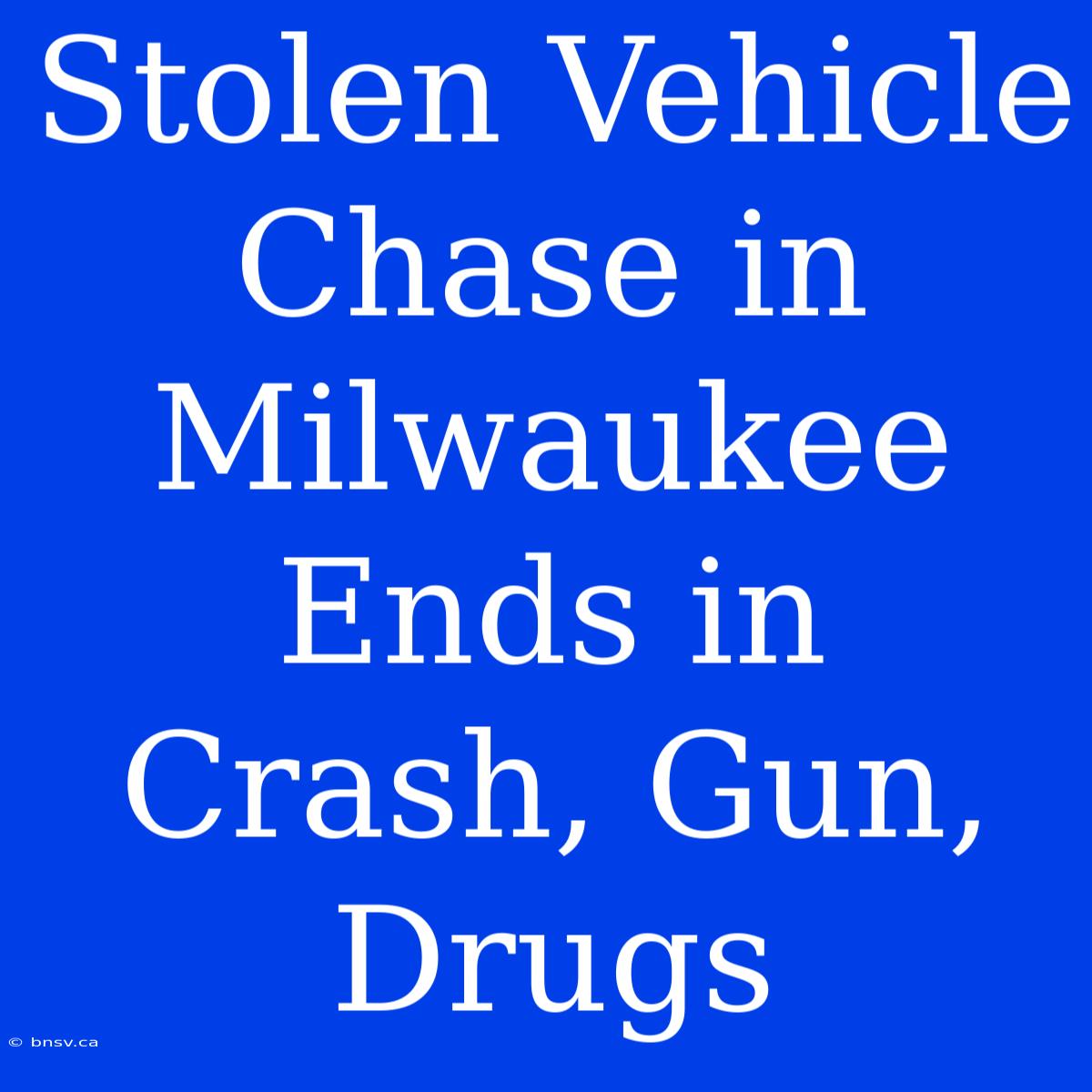 Stolen Vehicle Chase In Milwaukee Ends In Crash, Gun, Drugs