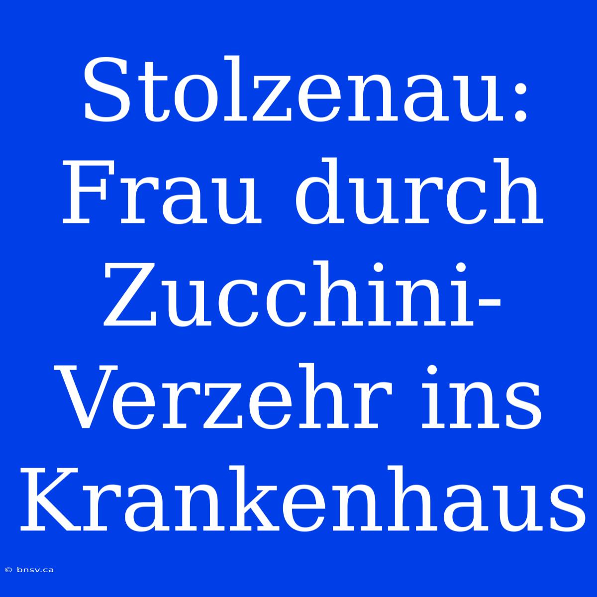 Stolzenau: Frau Durch Zucchini-Verzehr Ins Krankenhaus