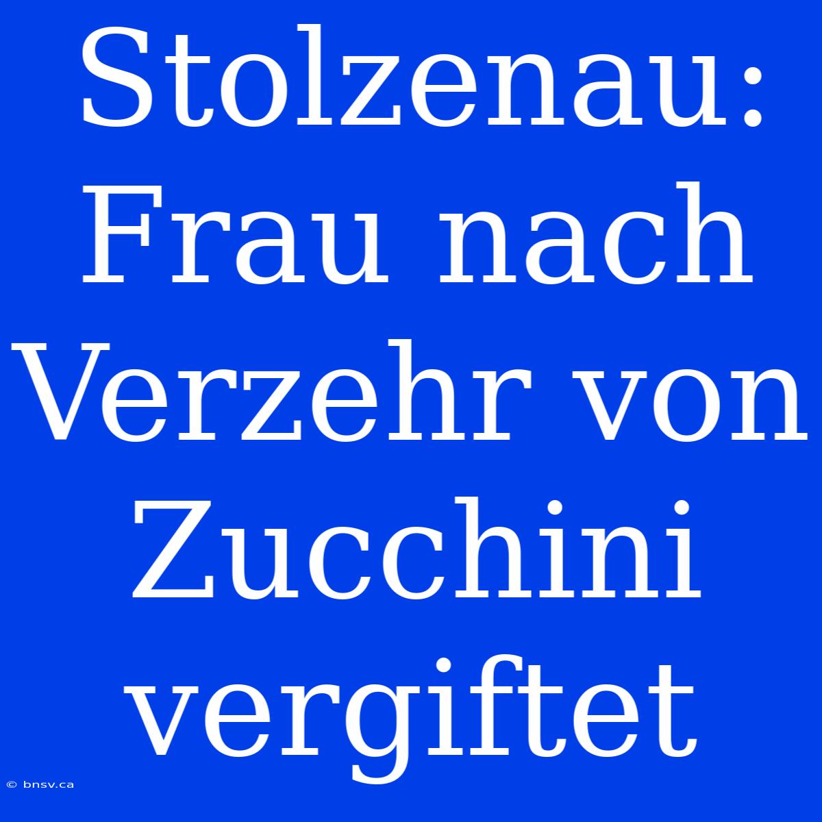 Stolzenau: Frau Nach Verzehr Von Zucchini Vergiftet