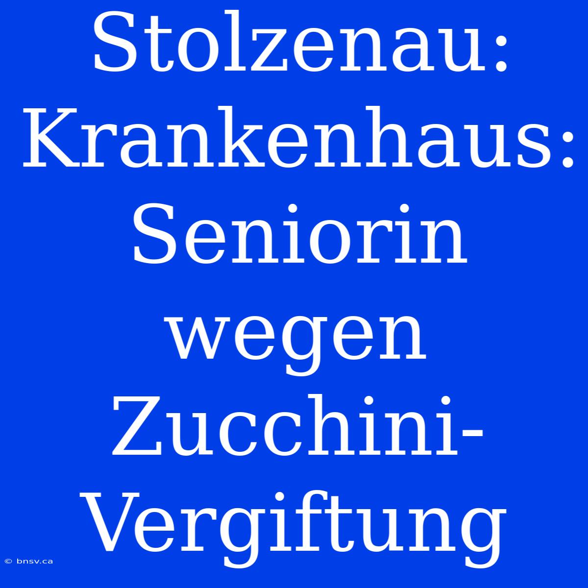 Stolzenau: Krankenhaus: Seniorin Wegen Zucchini-Vergiftung