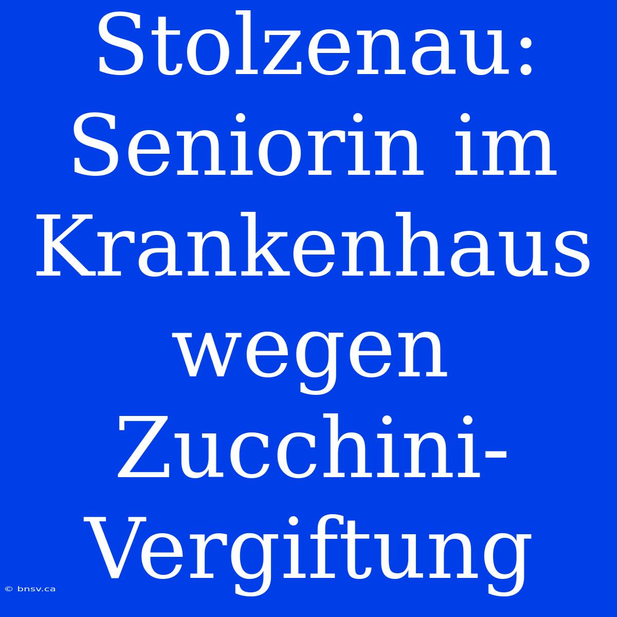 Stolzenau: Seniorin Im Krankenhaus Wegen Zucchini-Vergiftung