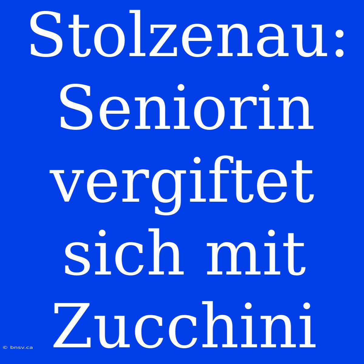 Stolzenau: Seniorin Vergiftet Sich Mit Zucchini