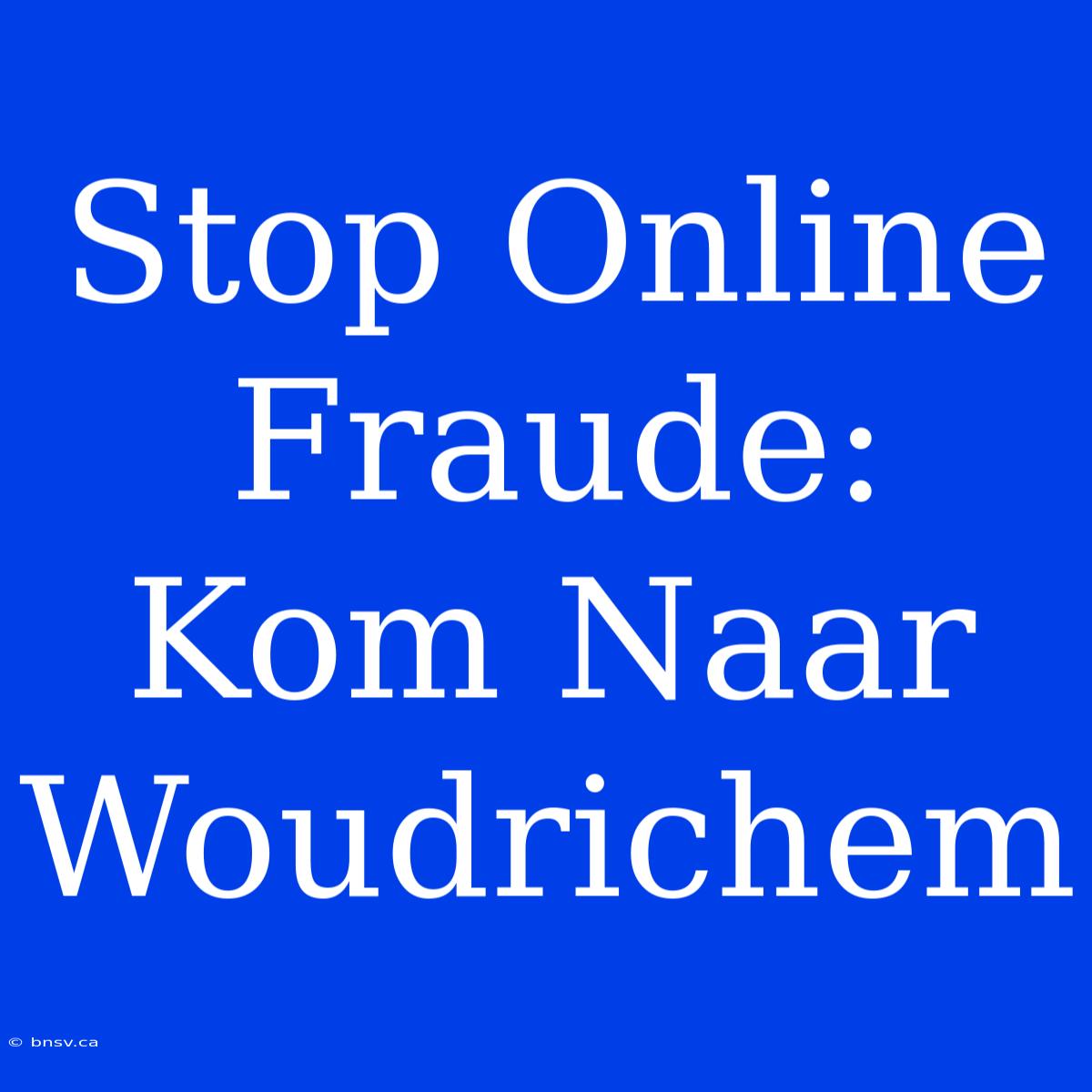 Stop Online Fraude: Kom Naar Woudrichem