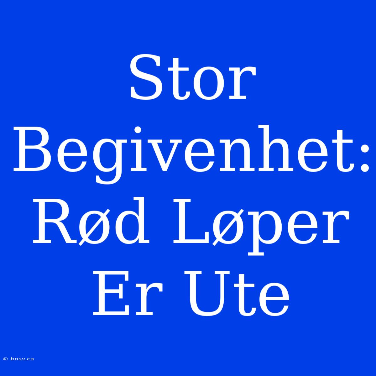 Stor Begivenhet: Rød Løper Er Ute