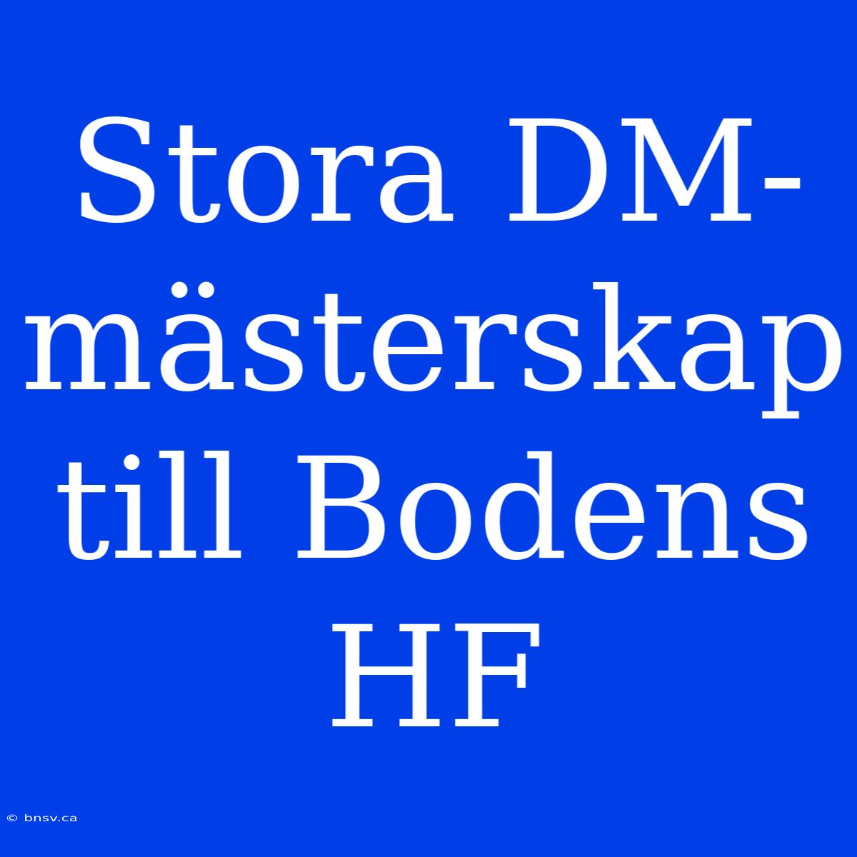 Stora DM-mästerskap Till Bodens HF