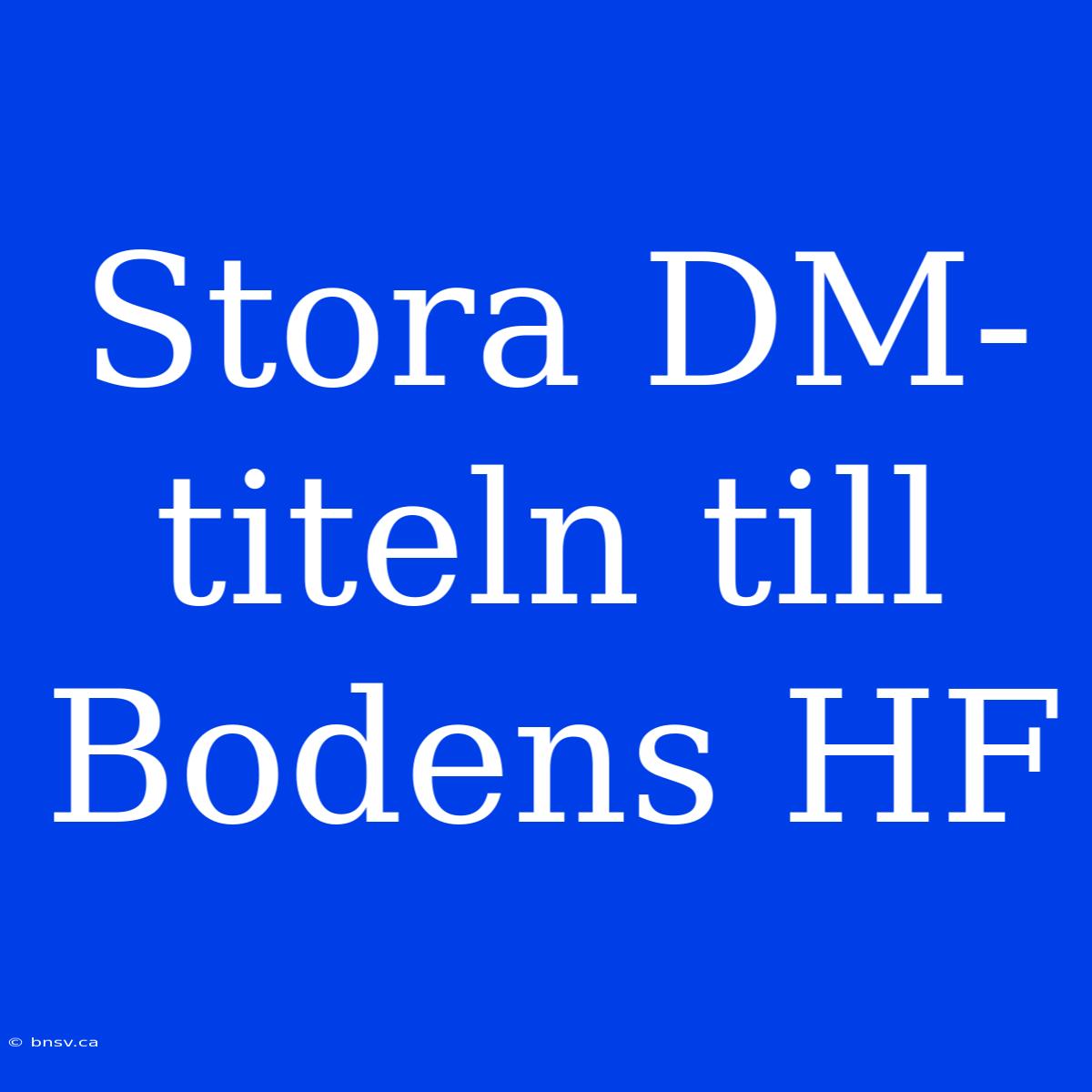 Stora DM-titeln Till Bodens HF