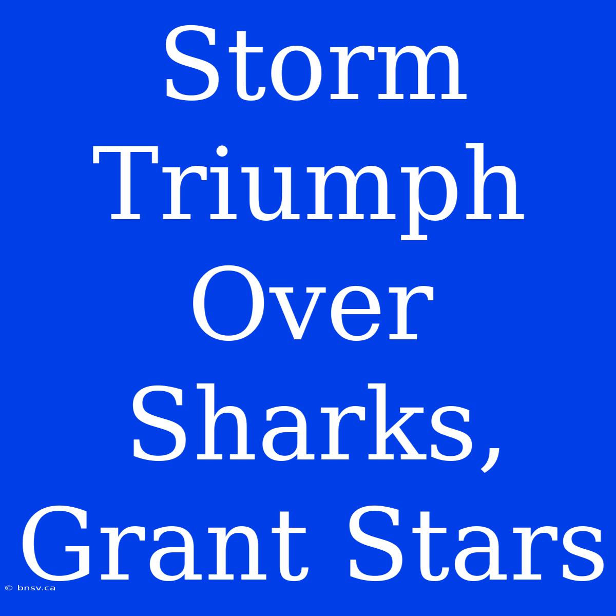 Storm Triumph Over Sharks, Grant Stars