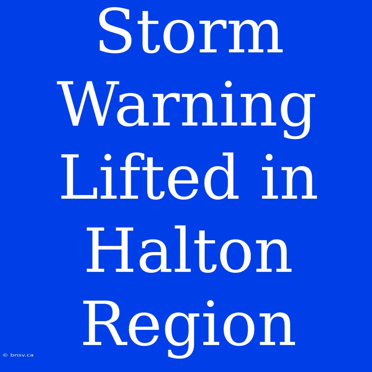 Storm Warning Lifted In Halton Region