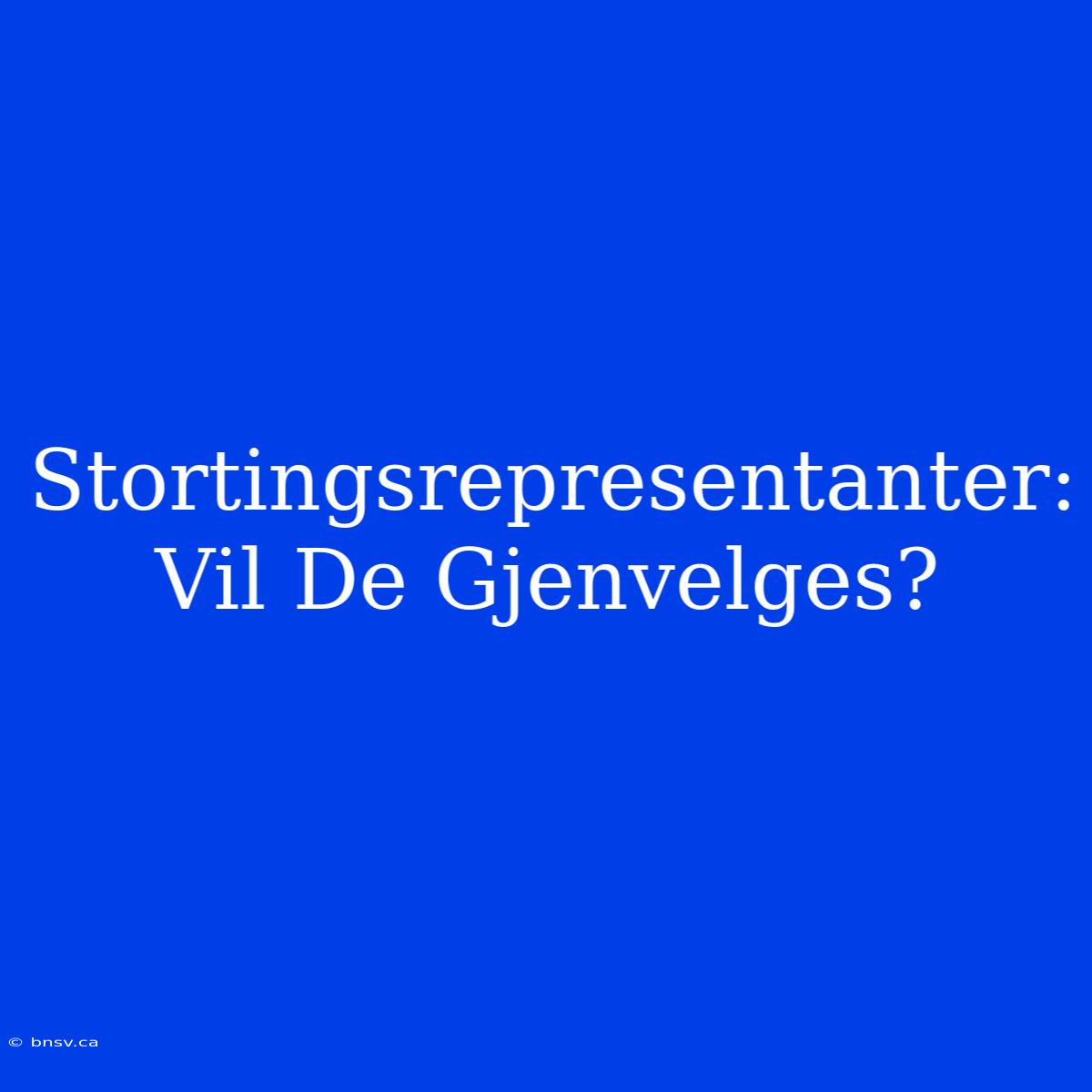 Stortingsrepresentanter: Vil De Gjenvelges?