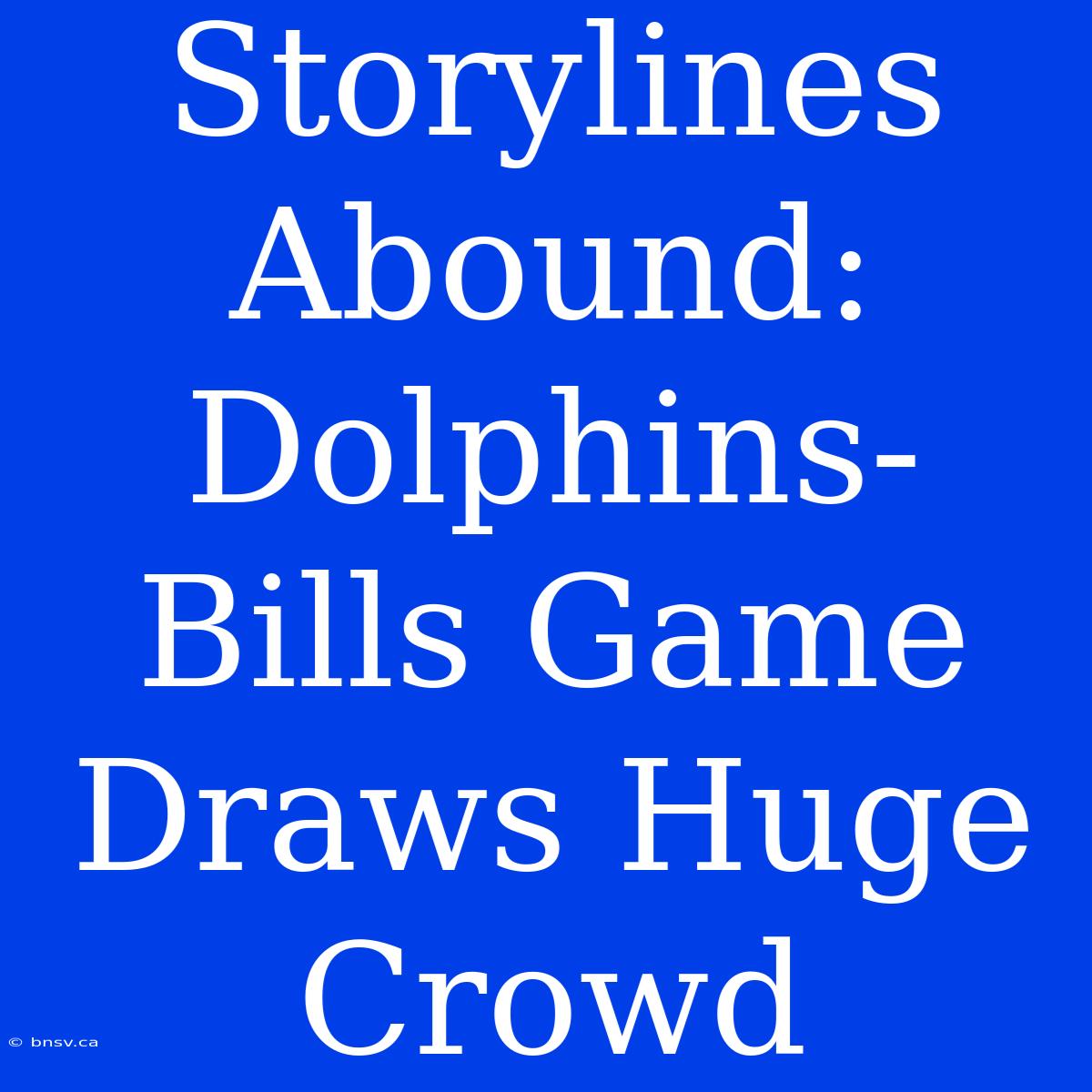 Storylines Abound: Dolphins-Bills Game Draws Huge Crowd