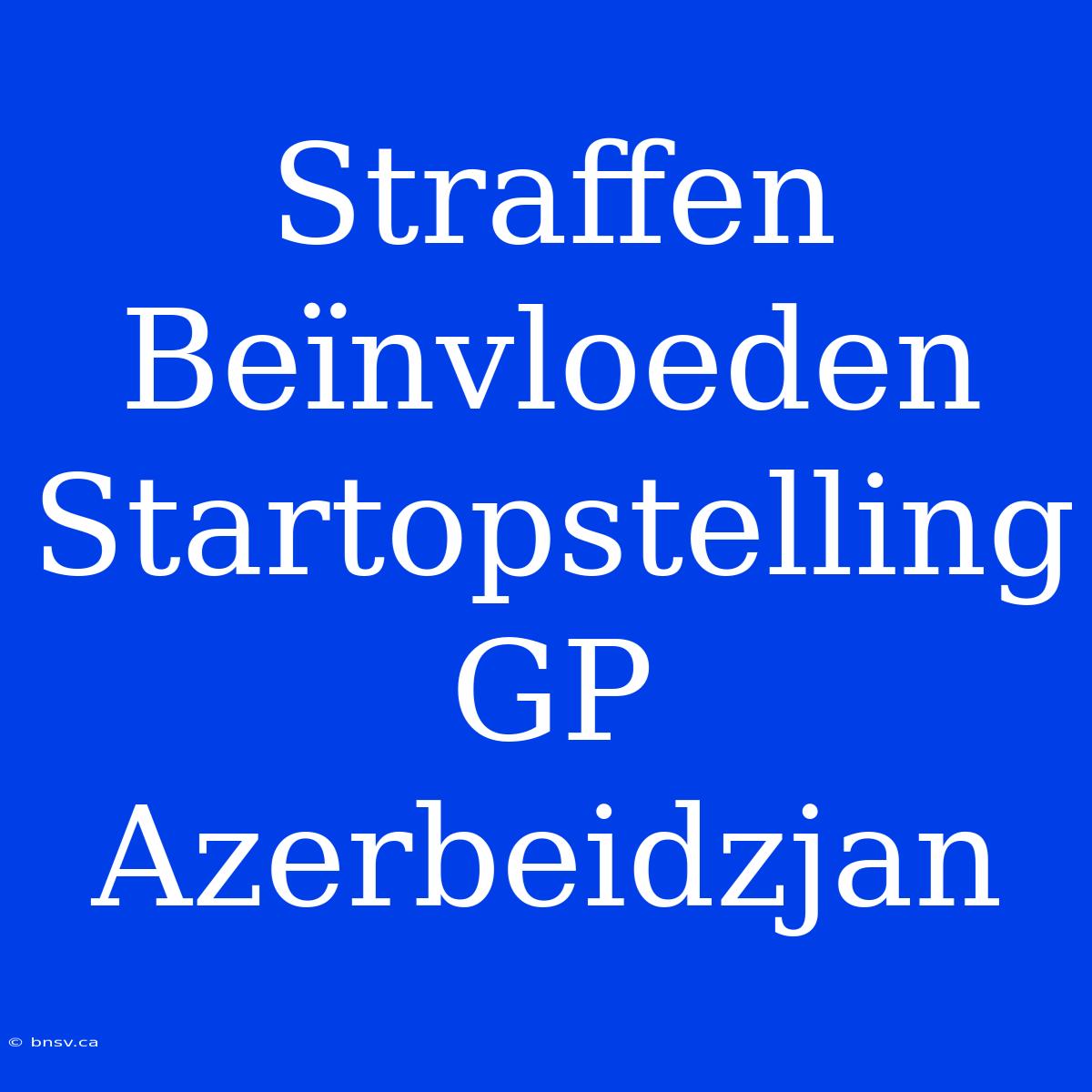 Straffen Beïnvloeden Startopstelling GP Azerbeidzjan