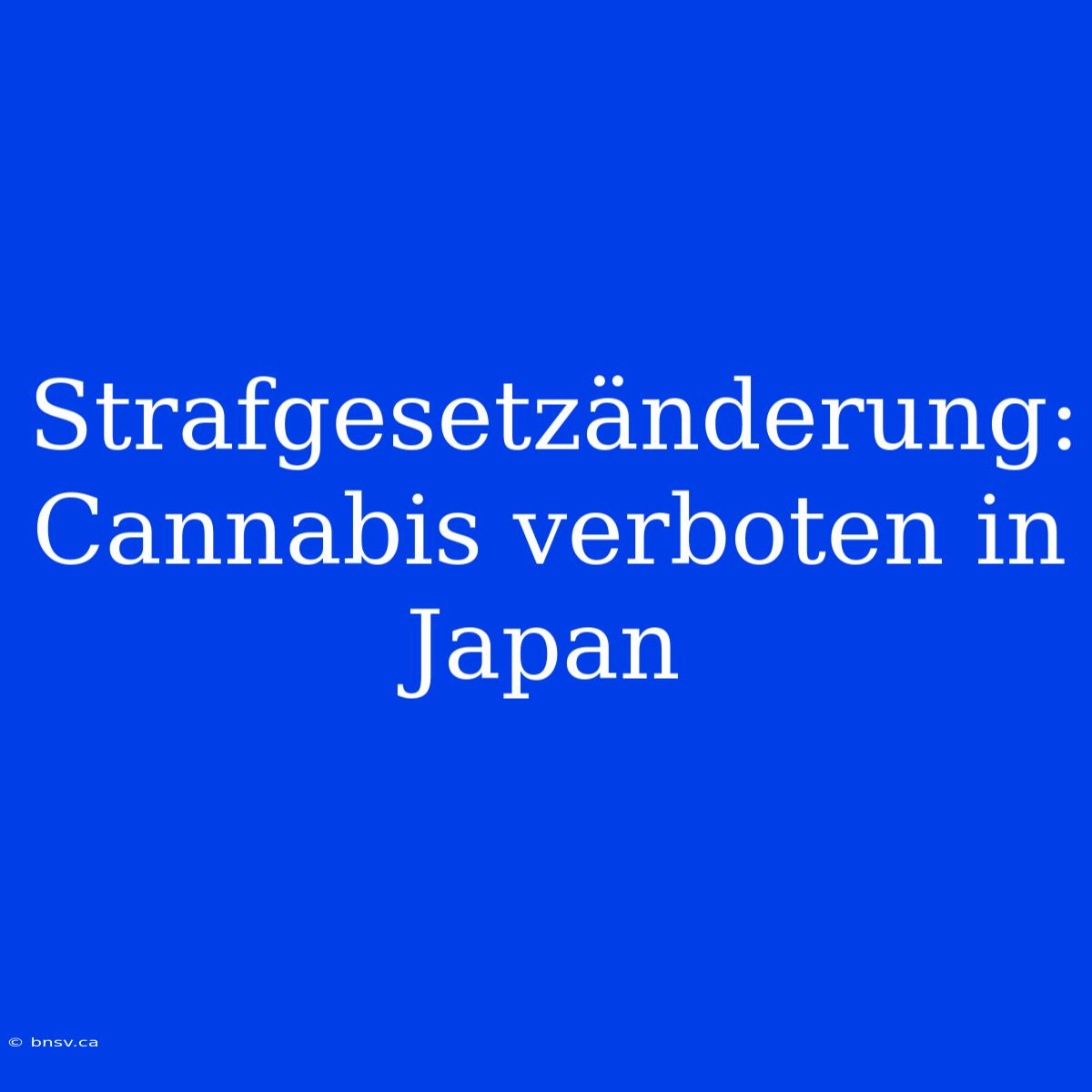 Strafgesetzänderung: Cannabis Verboten In Japan