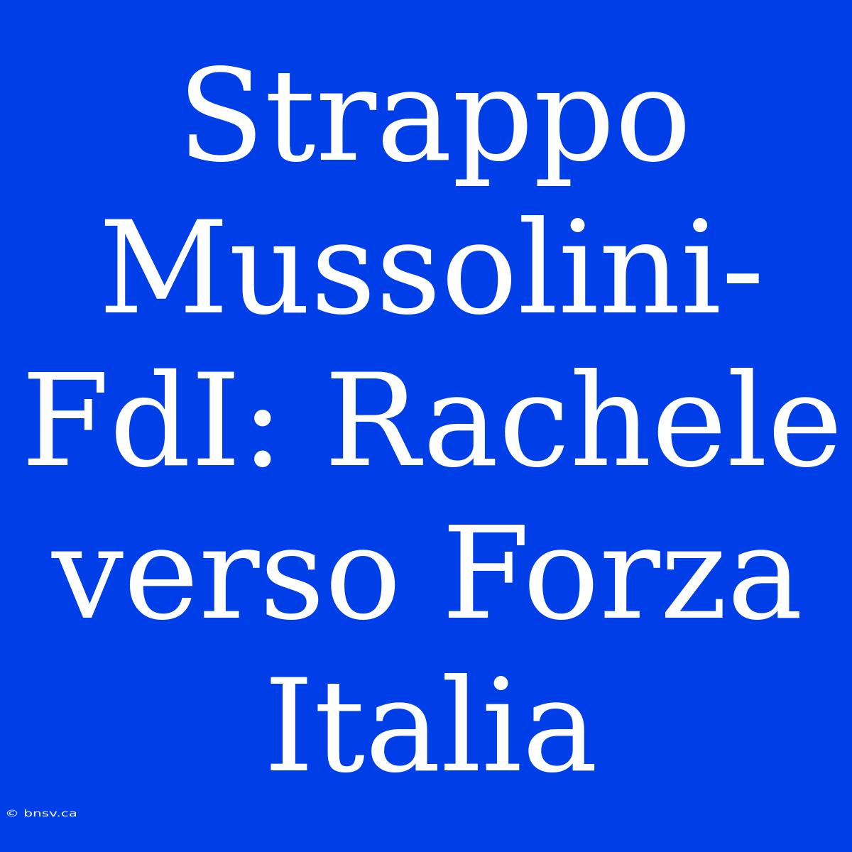 Strappo Mussolini-FdI: Rachele Verso Forza Italia