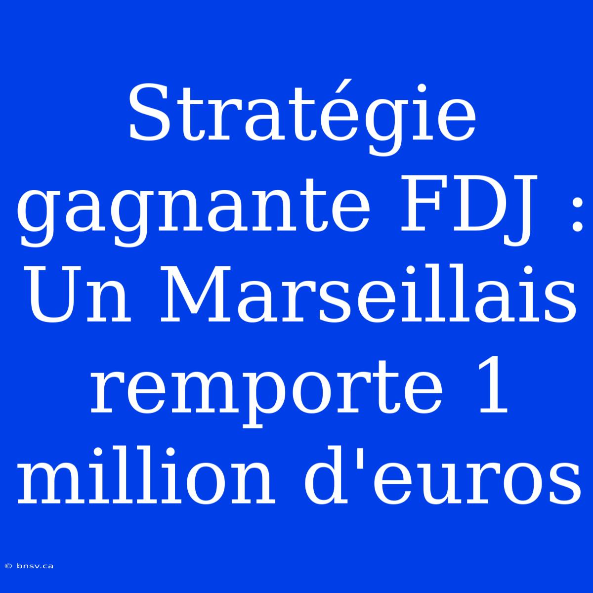 Stratégie Gagnante FDJ : Un Marseillais Remporte 1 Million D'euros