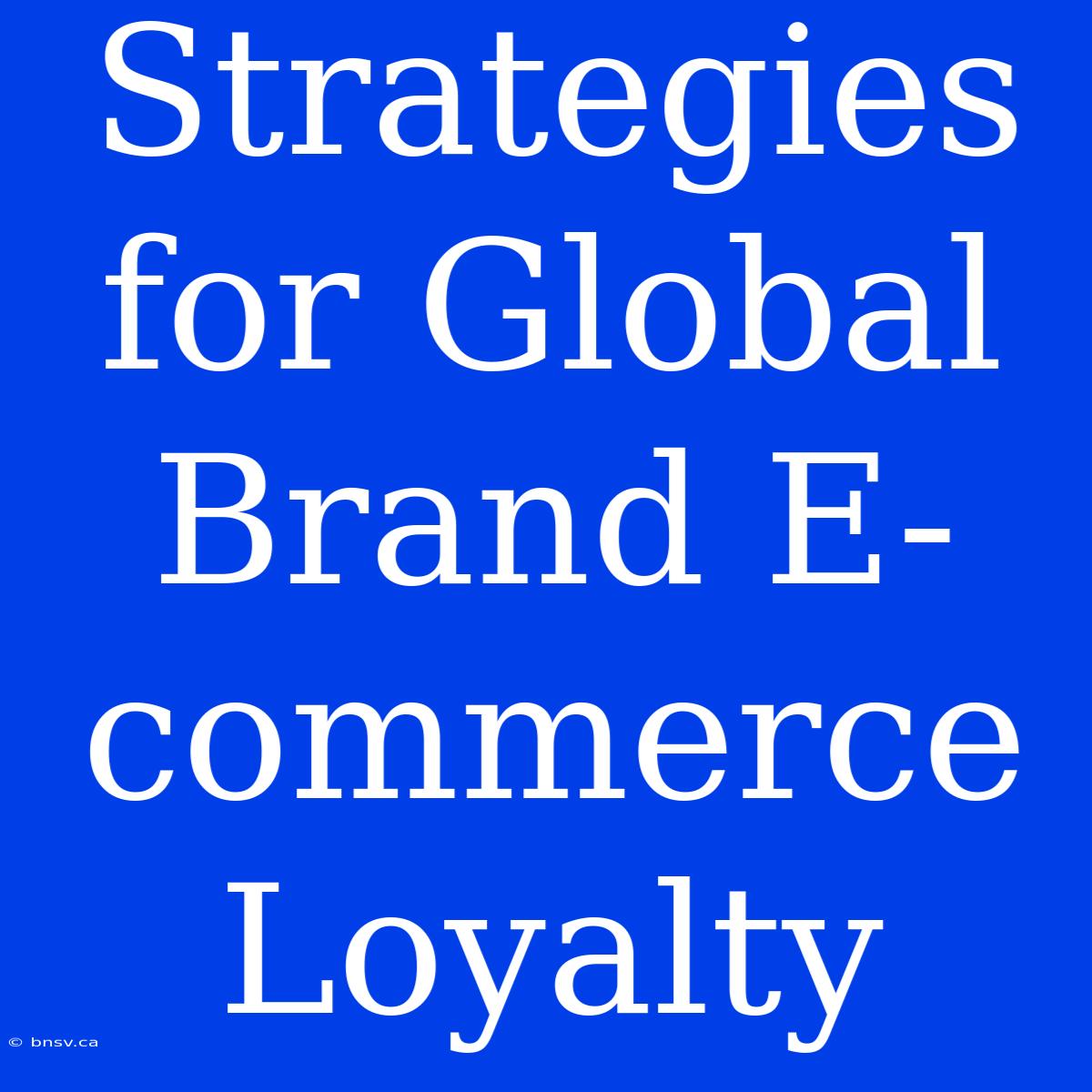 Strategies For Global Brand E-commerce Loyalty