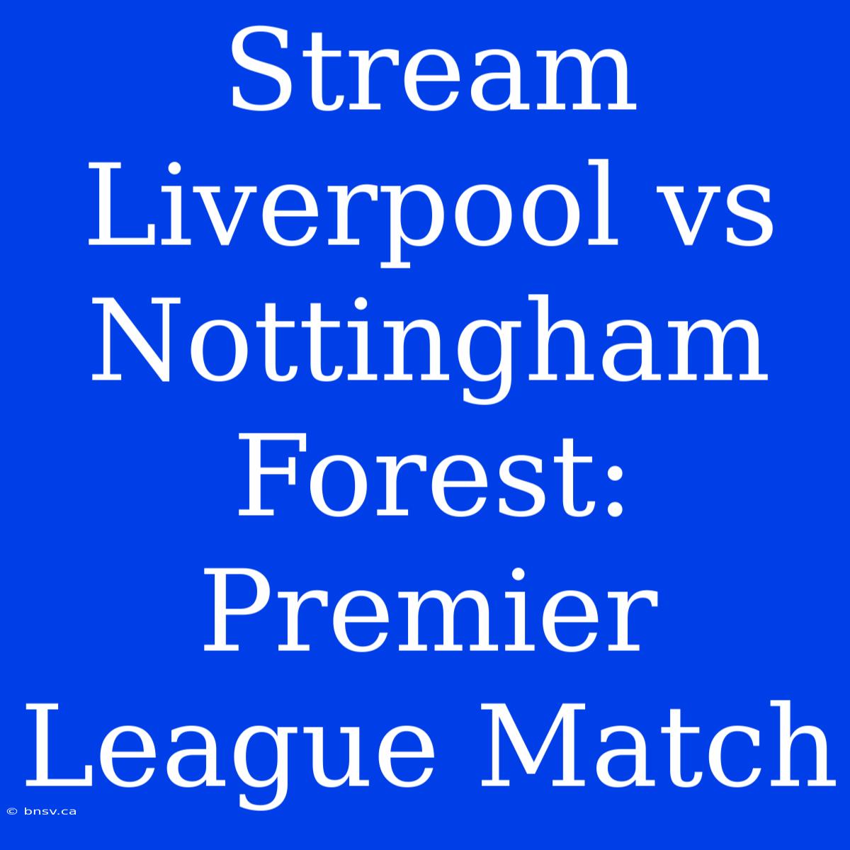 Stream Liverpool Vs Nottingham Forest: Premier League Match