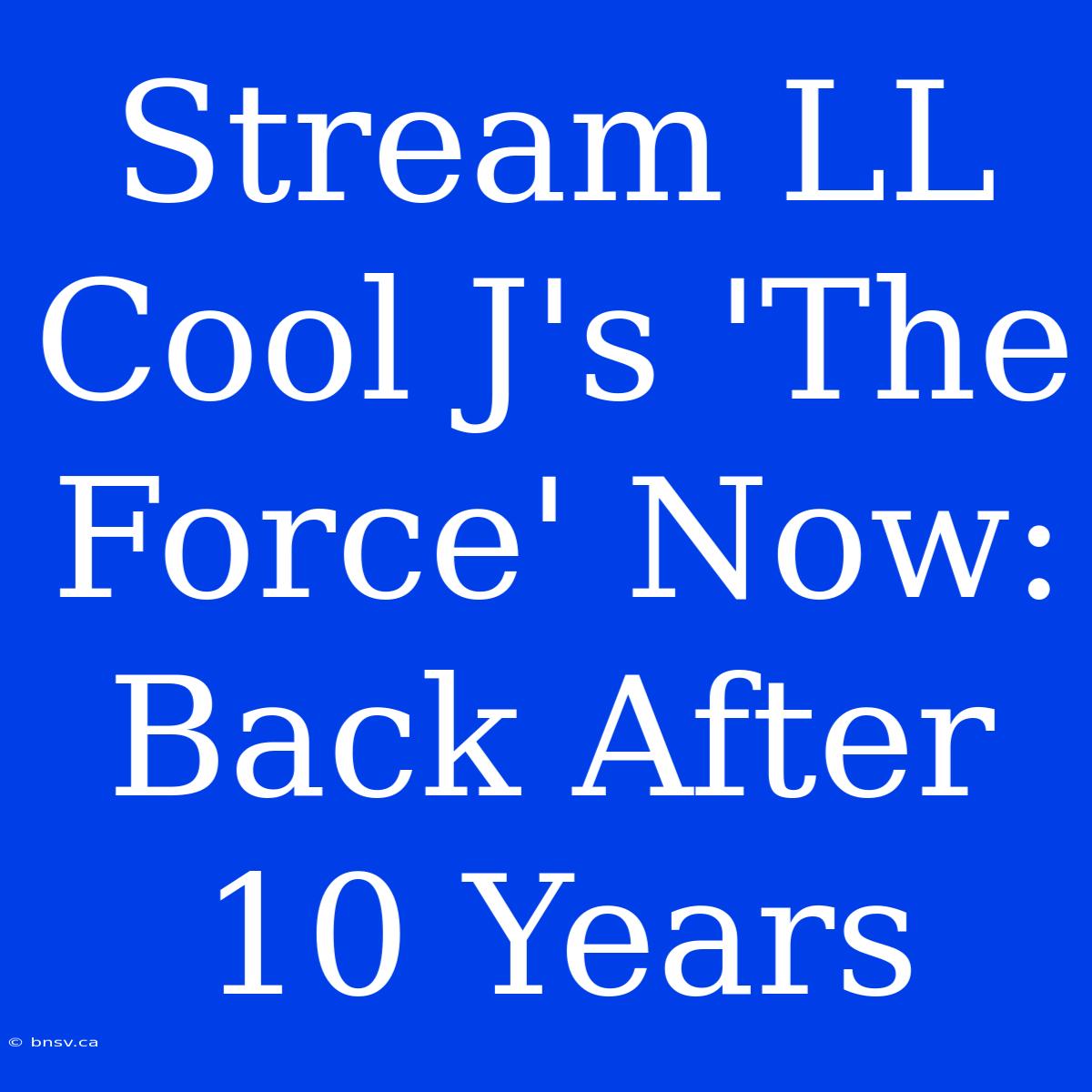 Stream LL Cool J's 'The Force' Now: Back After 10 Years