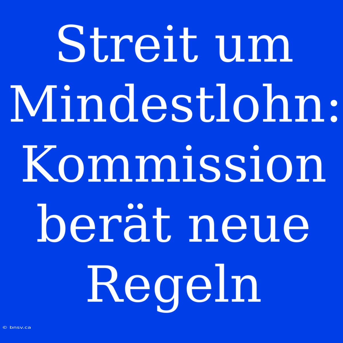 Streit Um Mindestlohn: Kommission Berät Neue Regeln