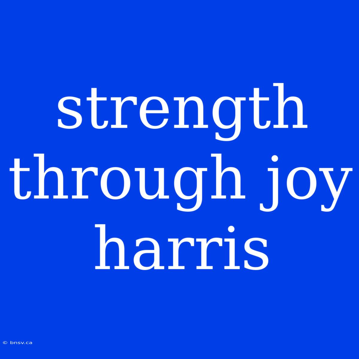 Strength Through Joy Harris