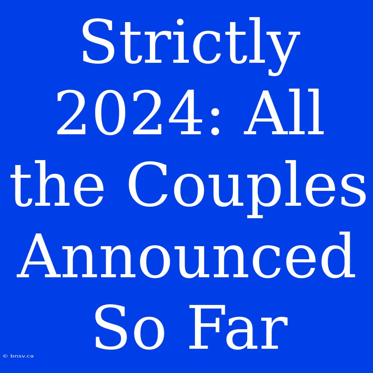 Strictly 2024: All The Couples Announced So Far