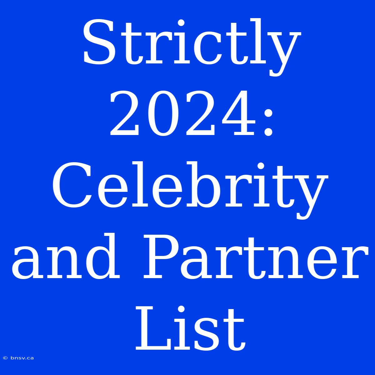 Strictly 2024: Celebrity And Partner List