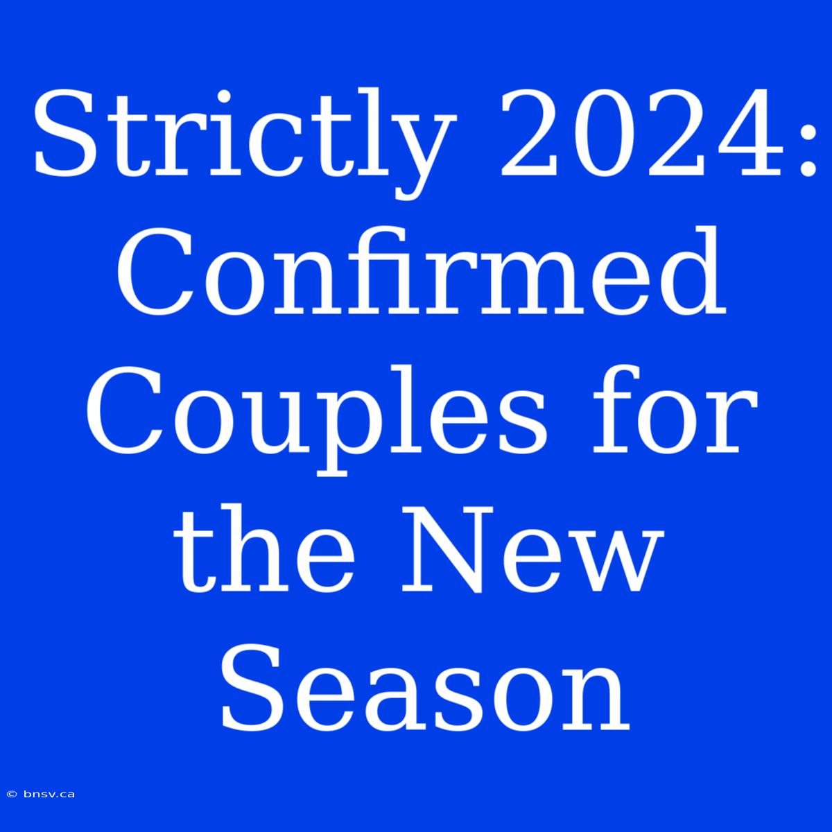 Strictly 2024: Confirmed Couples For The New Season