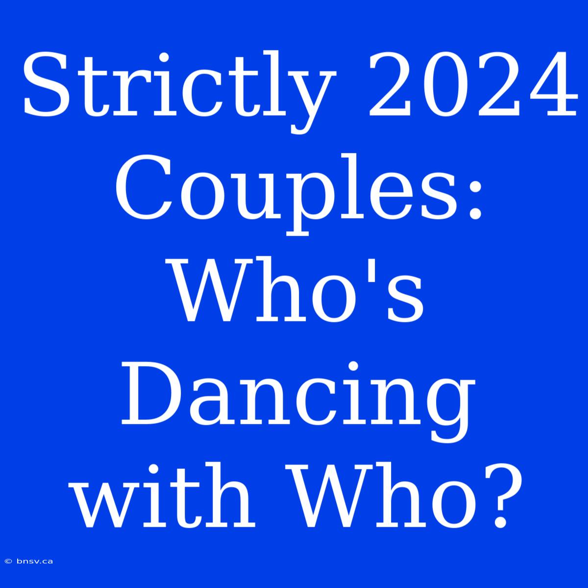 Strictly 2024 Couples: Who's Dancing With Who?