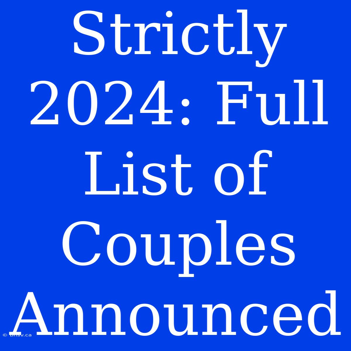 Strictly 2024: Full List Of Couples Announced