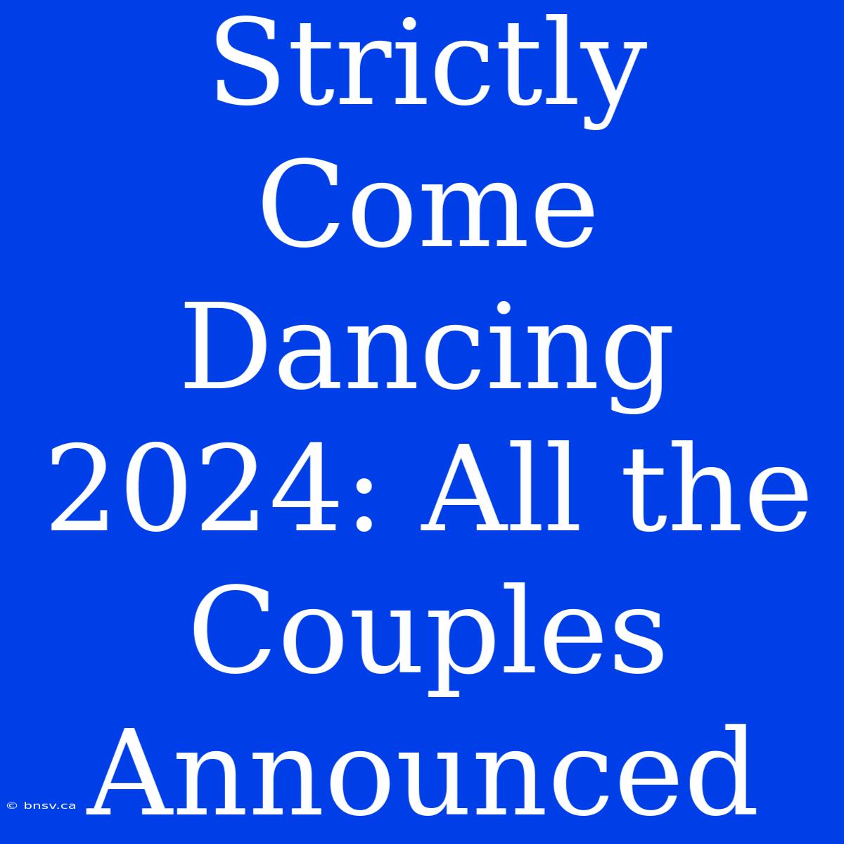 Strictly Come Dancing 2024: All The Couples Announced