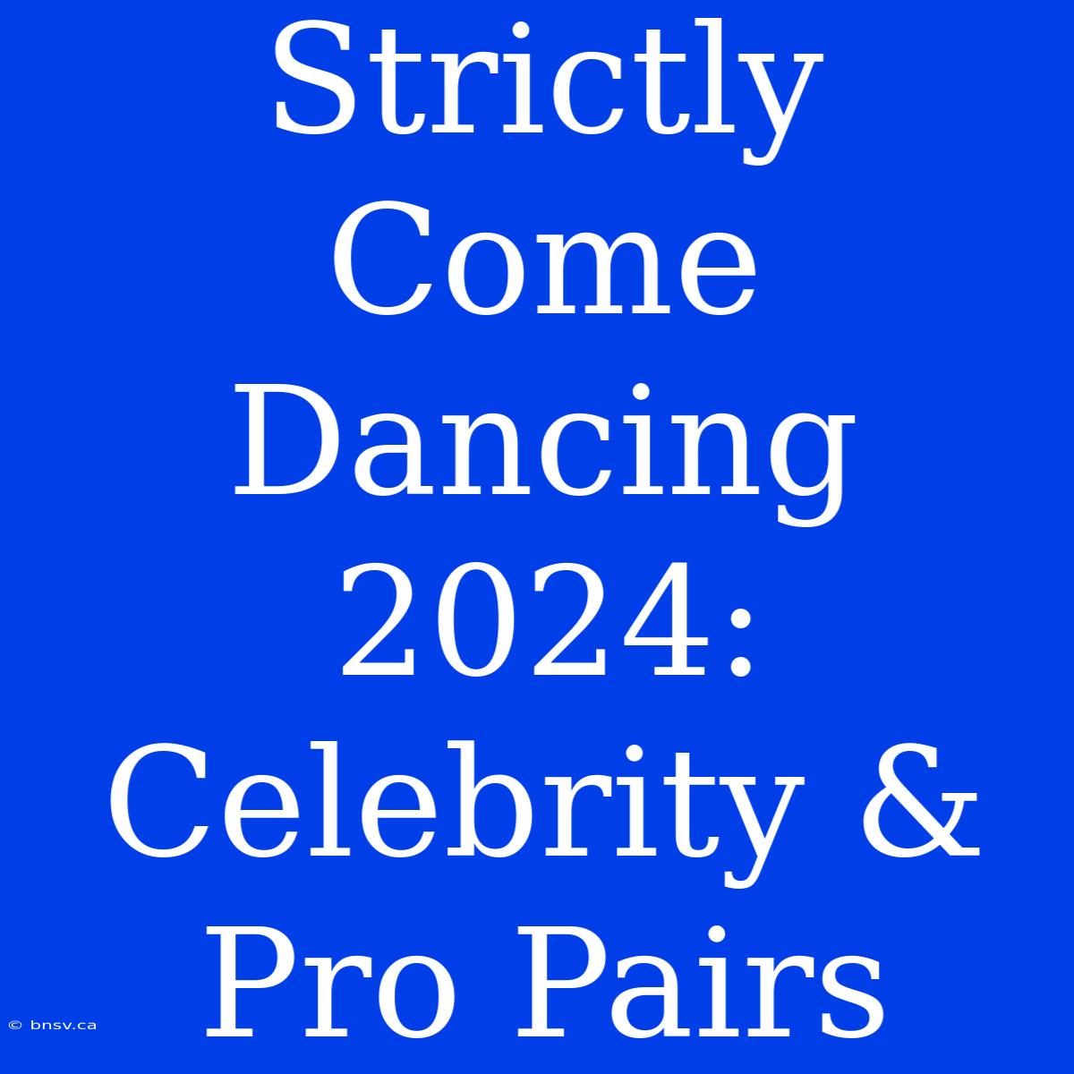 Strictly Come Dancing 2024: Celebrity & Pro Pairs