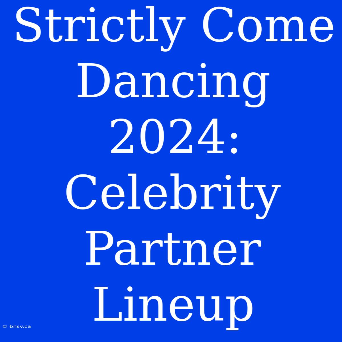 Strictly Come Dancing 2024: Celebrity Partner Lineup