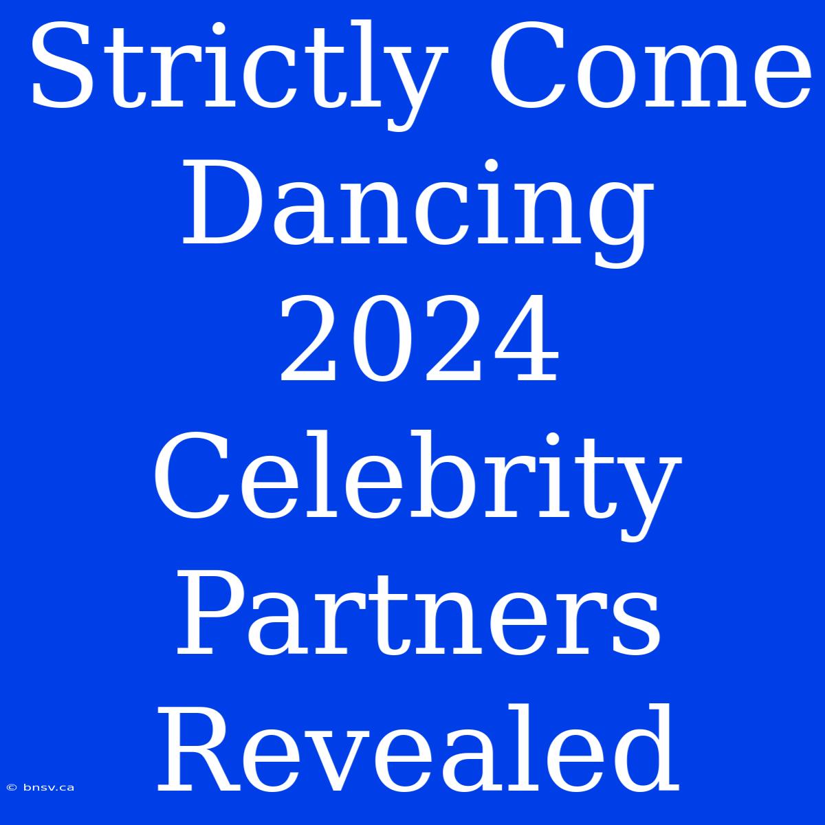 Strictly Come Dancing 2024 Celebrity Partners Revealed