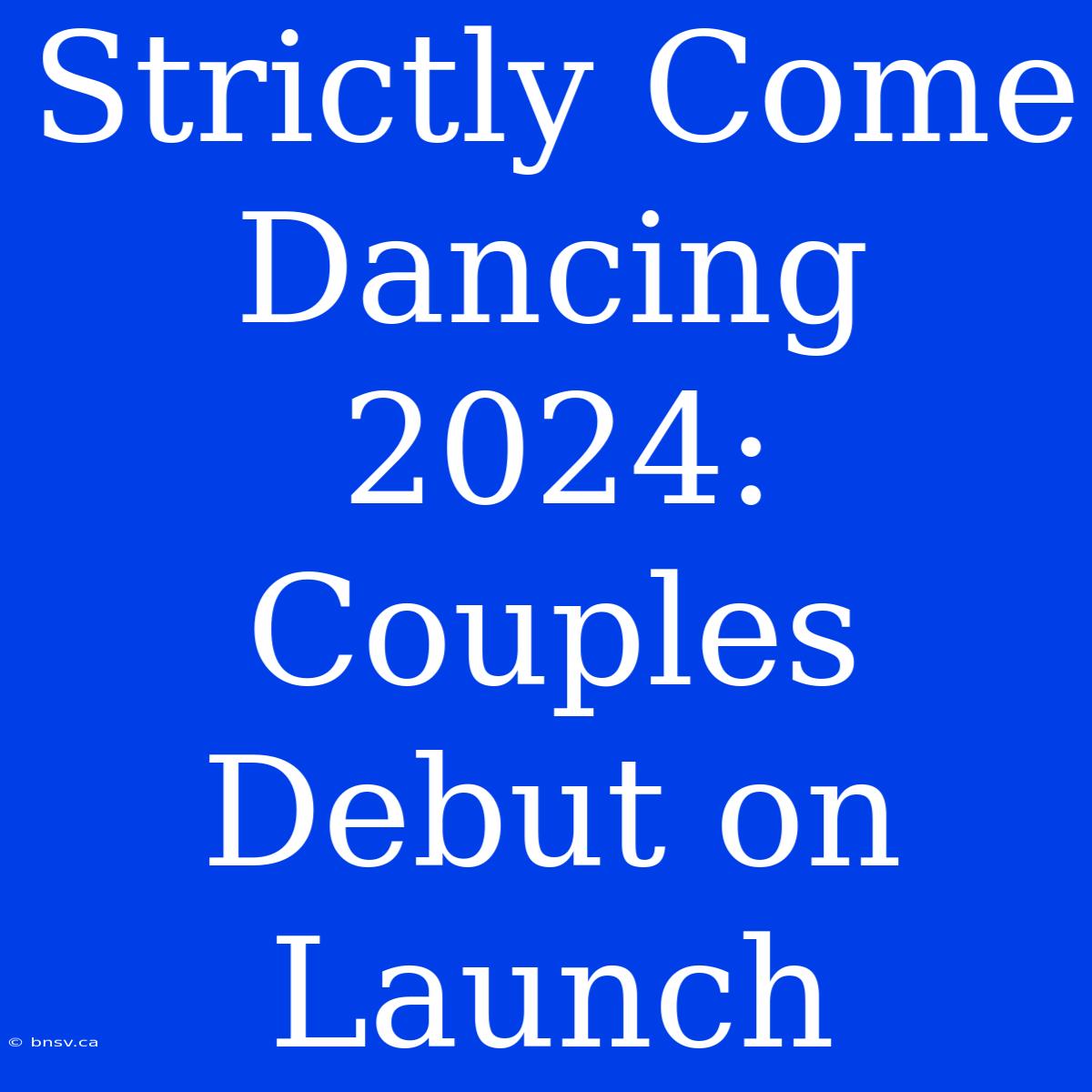 Strictly Come Dancing 2024:  Couples Debut On Launch