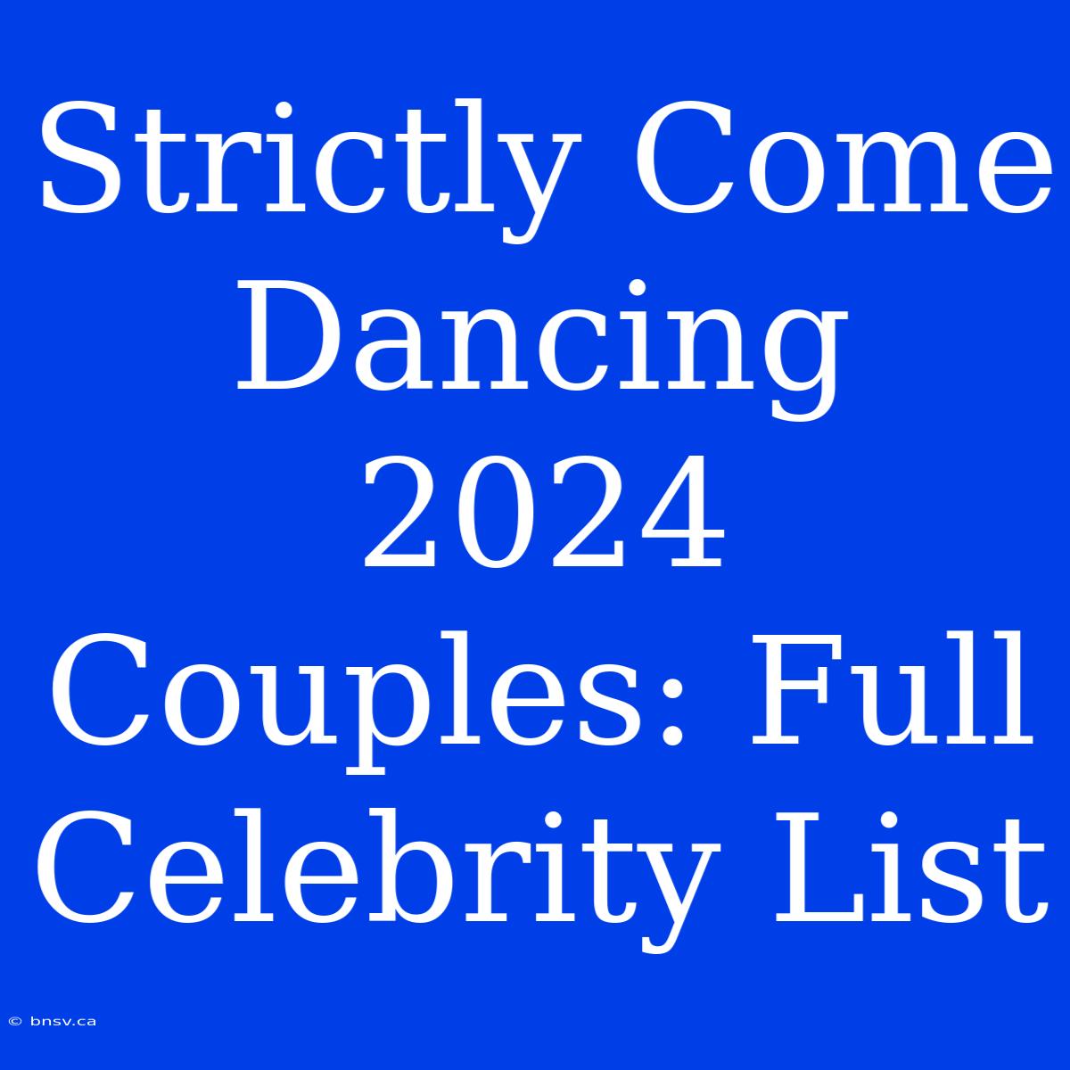 Strictly Come Dancing 2024 Couples: Full Celebrity List