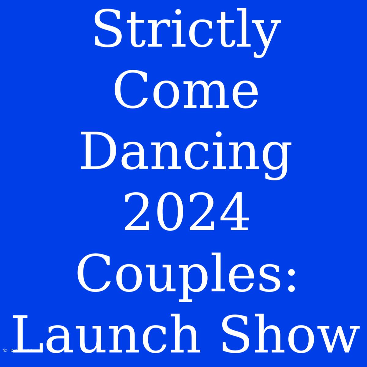 Strictly Come Dancing 2024 Couples: Launch Show