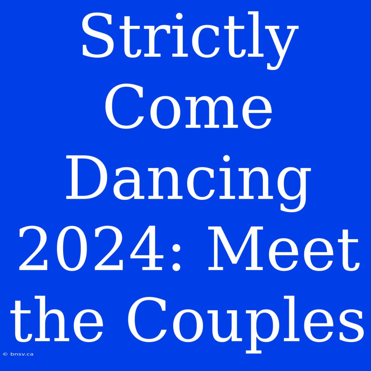 Strictly Come Dancing 2024: Meet The Couples