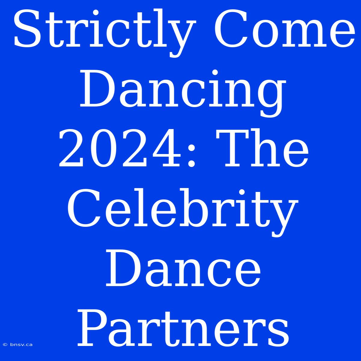 Strictly Come Dancing 2024: The Celebrity Dance Partners