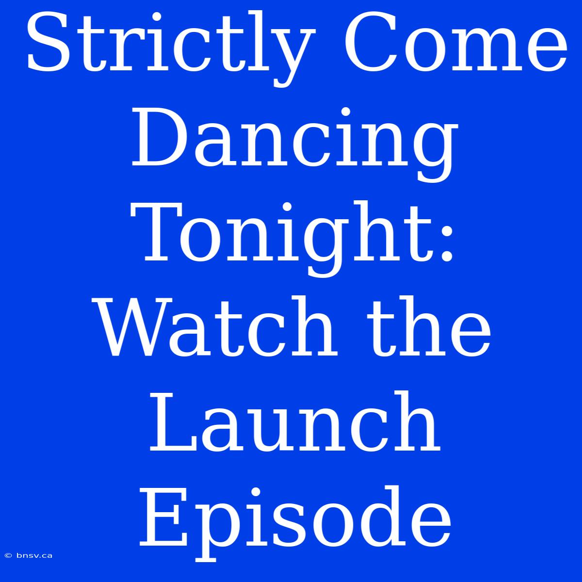 Strictly Come Dancing Tonight: Watch The Launch Episode