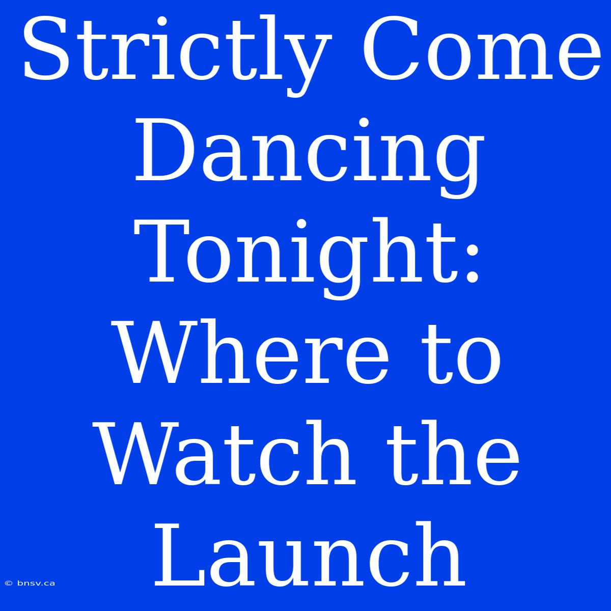 Strictly Come Dancing Tonight: Where To Watch The Launch