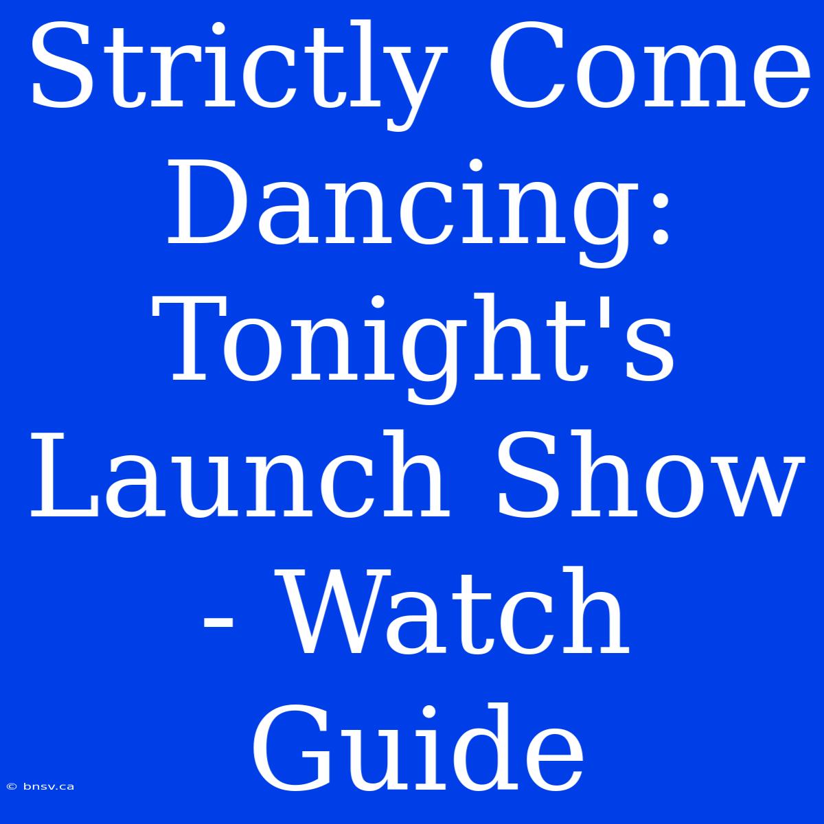 Strictly Come Dancing: Tonight's Launch Show - Watch Guide