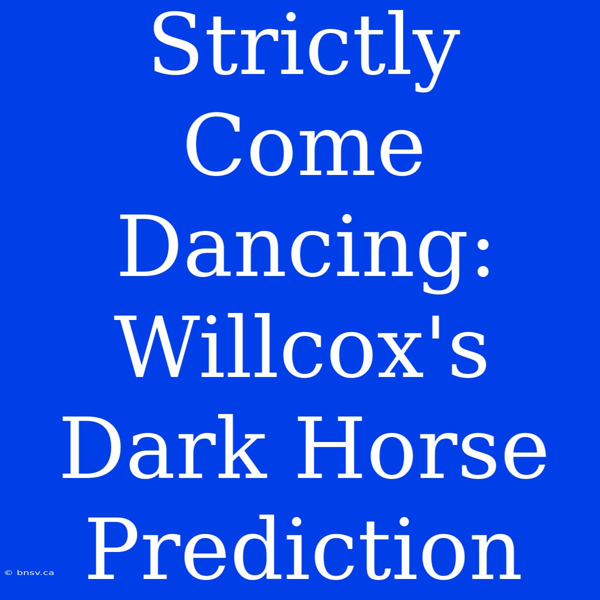 Strictly Come Dancing: Willcox's Dark Horse Prediction