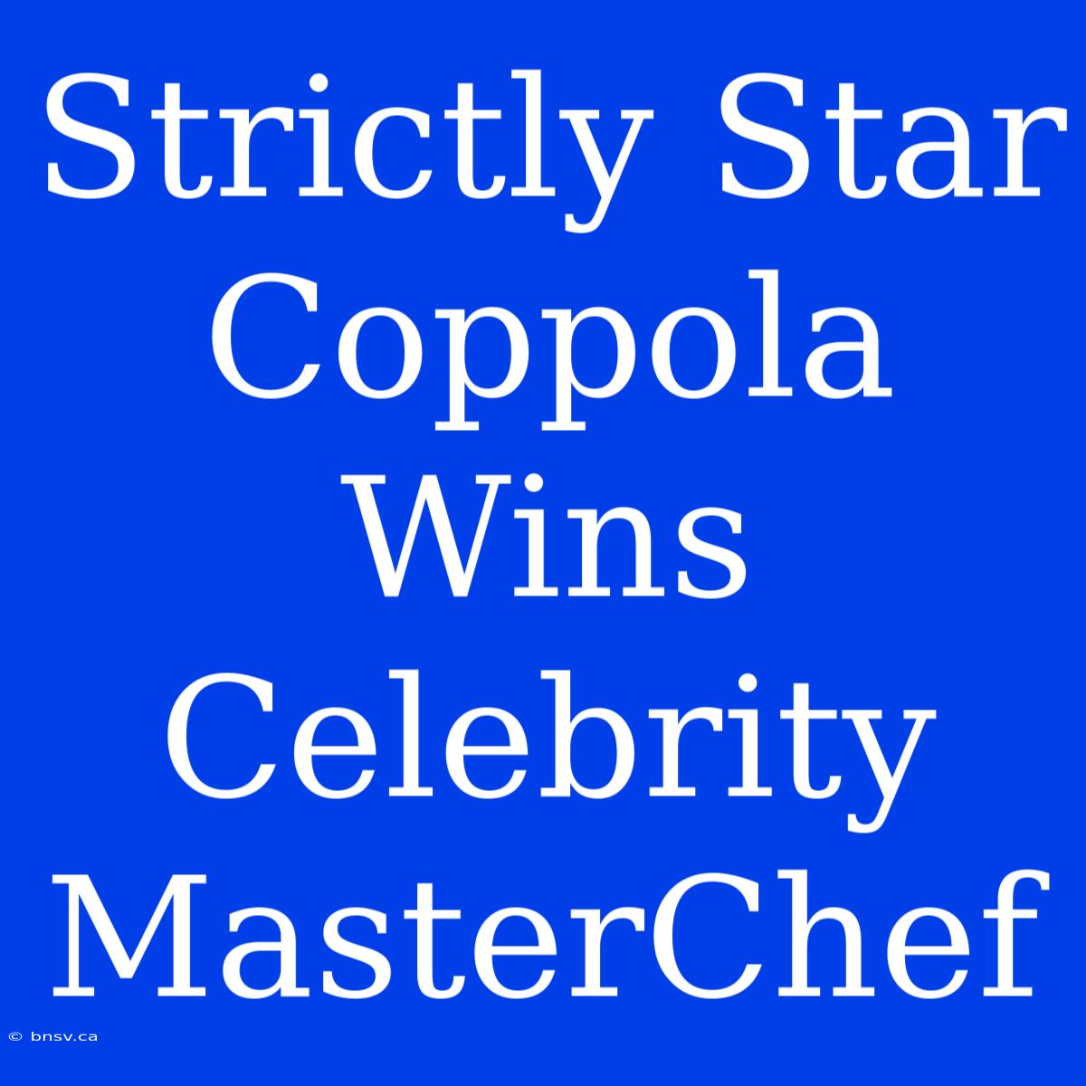 Strictly Star Coppola Wins Celebrity MasterChef