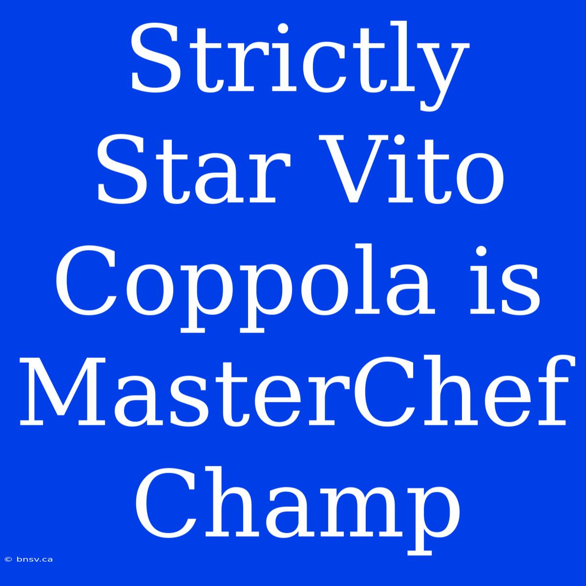 Strictly Star Vito Coppola Is MasterChef Champ