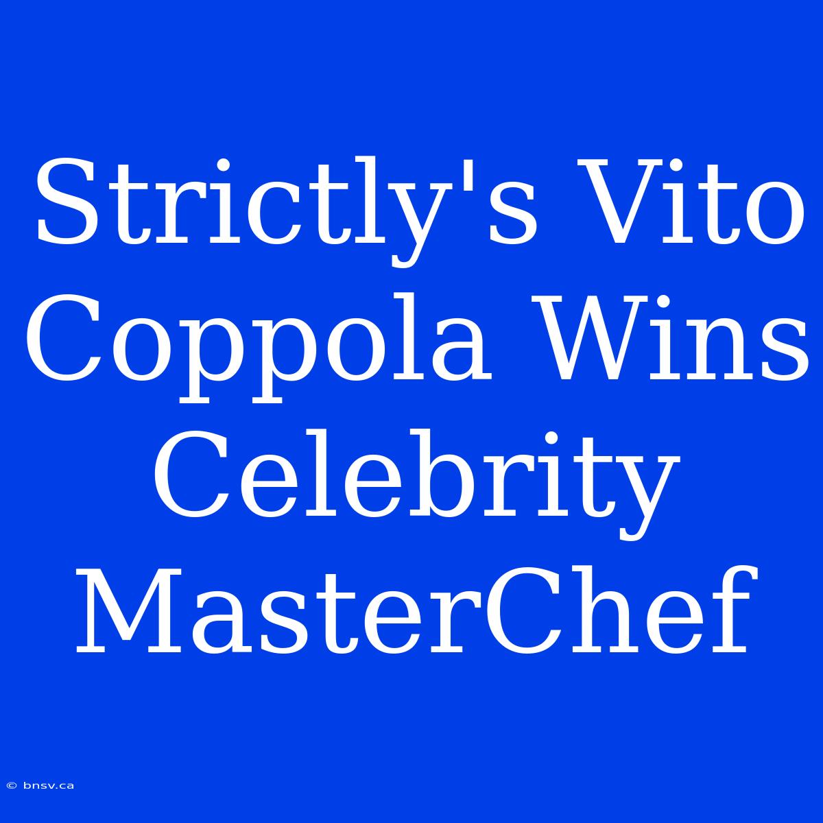 Strictly's Vito Coppola Wins Celebrity MasterChef