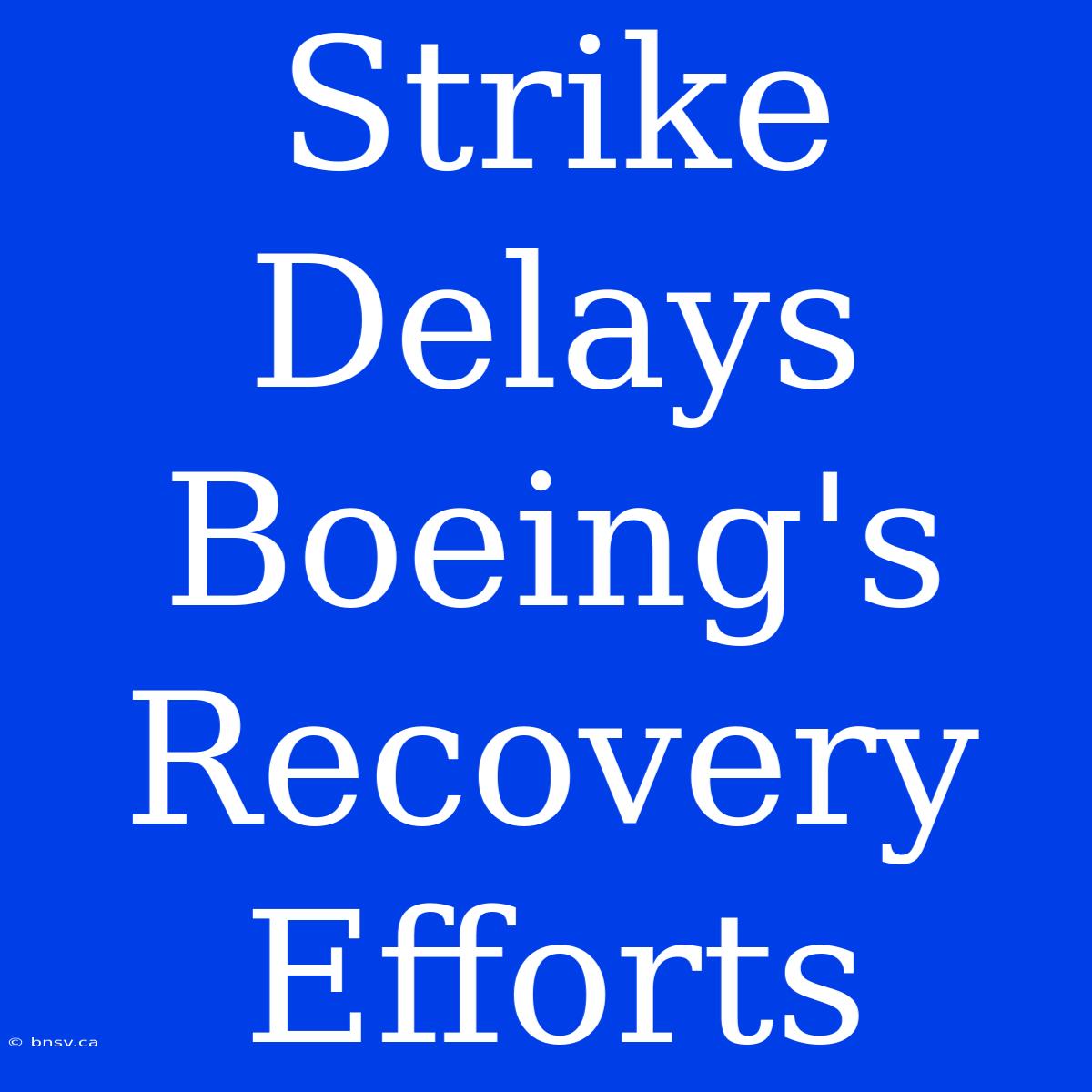 Strike Delays Boeing's Recovery Efforts